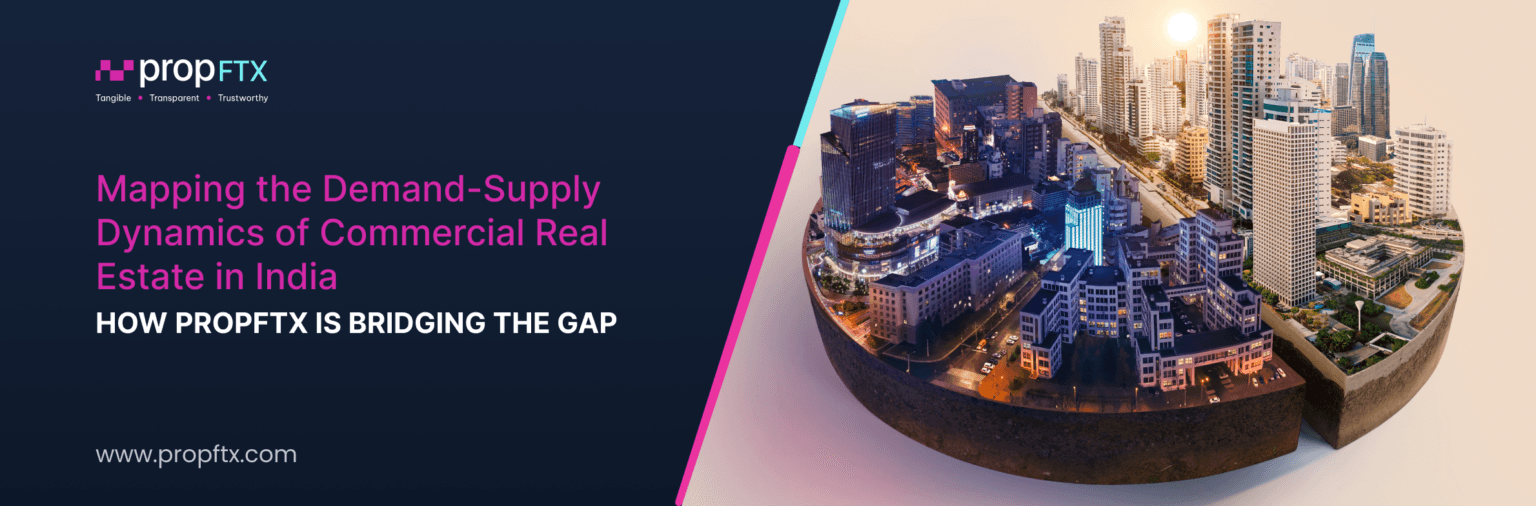Mapping the Demand-Supply Dynamics of Commercial Real Estate in India: How PropFTX is Bridging the Gap