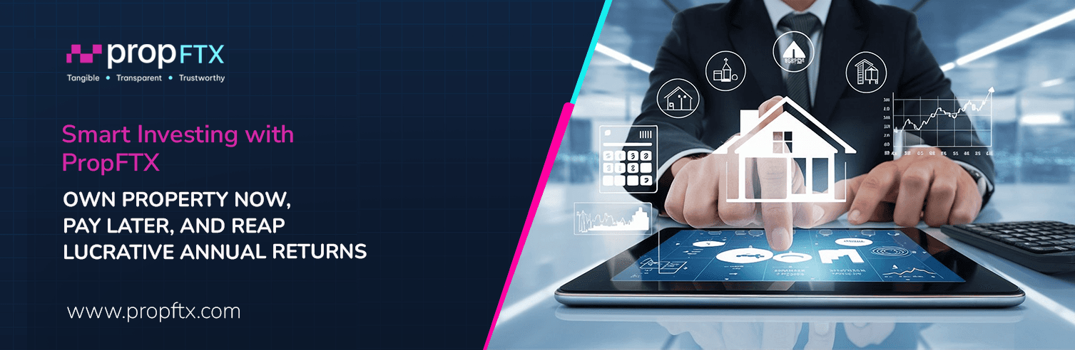 Smart Investing with PropFTX: Own Now, Pay Later, and Reap Lucrative Annual Returns